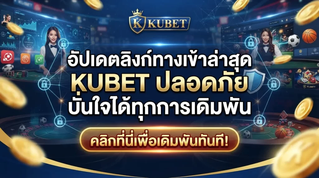อัปเดตลิงก์ทางเข้าล่าสุด kubet ปลอดภัย มั่นใจได้ทุกการเดิมพัน
